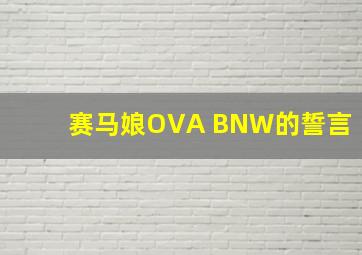 赛马娘OVA BNW的誓言